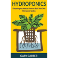Hydroponics: Everything You Need to Know to Build Your Own Hydroponic Garden - Paperback
