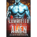 Committed to the Alien: A Sci-Fi Alien Romance - Paperback