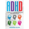 ADHD: A Guide to Understanding and Managing ADHD - Hardcover