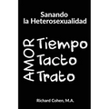 Sanando la Heterosexualidad: Tiempo, Tacto y Trato - Paperback
