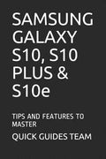 SAMSUNG GALAXY S10, S10 PLUS & S10e: Tips and Features to Master - Paperback