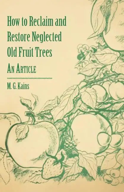 How to Reclaim and Restore Neglected Old Fruit Trees - An Article - Paperback