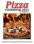 Pizza Cookbook 2021 for Beginner: 150 Recipes and Techniques From My Wood Fired Oven - Paperback
