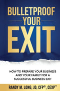 Bulletproof Your Exit: How to Prepare Your Business and Your Family for a Successful Business Exit - Paperback