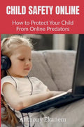 Child Safety Online: How to Protect Your Child From Online Predators - Paperback