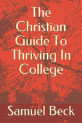 The Christian Guide To Thriving In College - Paperback