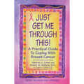 Just Get Me Through This! - Revised and Updated: A Practical Guide to Coping with Breast Cancer - Paperback