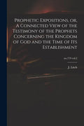 Prophetic Expositions, or, A Connected View of the Testimony of the Prophets Concerning the Kingdom of God and the Time of Its Establishment; no.719 v - Paperback