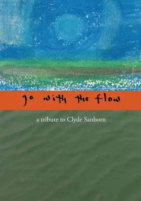 Go with the Flow: A Tribute to Clyde Sanborn - Paperback