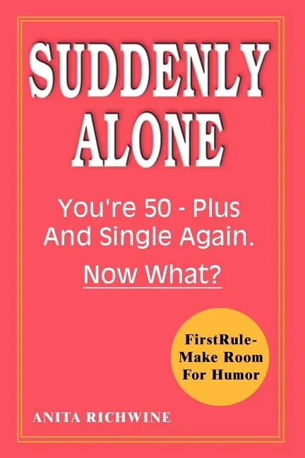 Suddenly Alone: You're 50 - Plus and Single Again, Now What? - Paperback