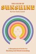 The Color of Sunshine: A Metaphysical Guide for Healing and Understanding - Paperback