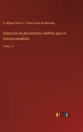 Colección de documentos inéditos para la historia española: Tomo 13 - Hardcover