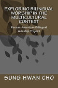 Exploring Bilingual Worship in the Multicultural Context: Korean-American Bilingual Worship Project - Paperback
