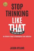 Stop Thinking Like That: No Matter What: An Athlete's Road to Redemption from Addiction - Paperback
