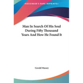 Man In Search Of His Soul During Fifty Thousand Years And How He Found It - Hardcover