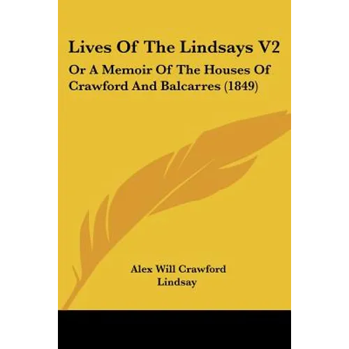 Lives Of The Lindsays V2: Or A Memoir Of The Houses Of Crawford And Balcarres (1849) - Paperback