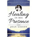 Healing in His Presence: The Untold Secrets of Kathryn Kuhlman's Healing Ministry and Relationship with Holy Spirit - Hardcover