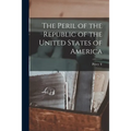 The Peril of the Republic of the United States of America - Paperback