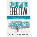 Comunicación Efectiva: 5 Consejos y Ejercicios Esenciales para Mejorar la Forma en que se Comunica en este Mundo Dividido, ¡Incluso si se Tra - Paperback