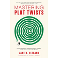 Mastering Plot Twists: How to Use Suspense, Targeted Storytelling Strategies, and Structure to Captivate Your Readers - Paperback