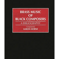 Brass Music of Black Composers: A Bibliography - Hardcover