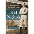 Kid Nichols: A Biography of the Hall of Fame Pitcher - Paperback