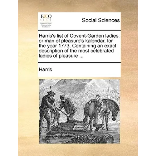 Harris's List of Covent-Garden Ladies: Or Man of Pleasure's Kalendar, for the Year 1773. Containing an Exact Description of the Most Celebrated Ladies - Paperback