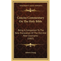 Concise Commentary On The Holy Bible: Being A Companion To The New Translation Of The Old And New Covenants (1865) - Hardcover