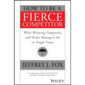 How to Be a Fierce Competitor: What Winning Companies and Great Managers Do in Tough Times - Paperback