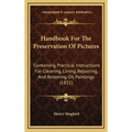Handbook For The Preservation Of Pictures: Containing Practical Instructions For Cleaning, Lining, Repairing, And Restoring Oil Paintings (1851) - Hardcover