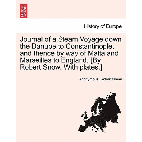 Journal of a Steam Voyage Down the Danube to Constantinople, and Thence by Way of Malta and Marseilles to England. [By Robert Snow. with Plates.] - Paperback