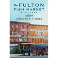 The Fulton Fish Market: A History - Hardcover