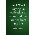 As I Was I Saying...a collection of essays and true stories from my life - Paperback