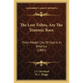 The Lost Tribes, Are The Teutonic Race: Their Model City Of God Is In America (1887) - Paperback