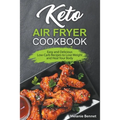 Keto Air Fryer Cookbook: Easy and Delicious Low-Carb Recipes to Lose Weight and Heal Your Body - Paperback