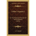X Plus Y Equals Z: Or The Sleeping Preacher Of North Alabama (1876) - Hardcover