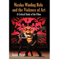 Nicolas Winding Refn and the Violence of Art: A Critical Study of the Films - Paperback