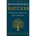 Reimagining Success: Manifesting Happiness and Fulfillment - Hardcover