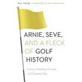 Arnie, Seve, and a Fleck of Golf History: Heroes, Underdogs, Courses, and Championships - Paperback