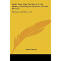 Let Us Draw Nigh! the Way to a Life Abiding Continually in the Secret of God's Presence: Meditations on Hebrews 10:19-25 (1895) - Paperback