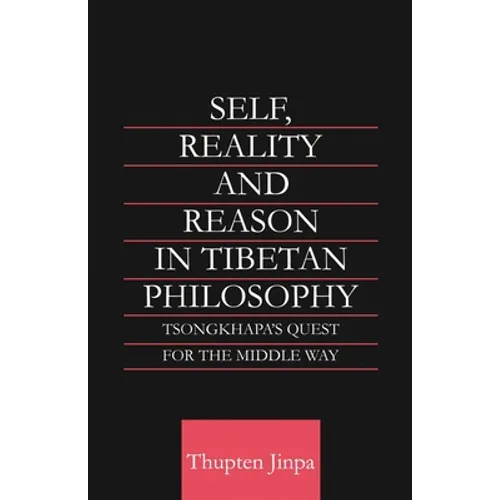 Self, Reality and Reason in Tibetan Philosophy: Tsongkhapa's Quest for the Middle Way - Paperback