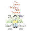 The Simple Guide to Child Trauma: What It Is and How to Help - Paperback
