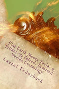 Flat Earth Meets Tesla: a Primer on Paired, Inverted Worlds Cosmology - Paperback