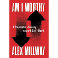 Am I Worthy: A Traumatic Journey toward Self-Worth - Hardcover