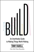 Build: An Unorthodox Guide to Making Things Worth Making - Hardcover