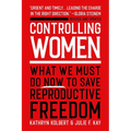 Controlling Women: What We Must Do Now to Save Reproductive Freedom - Paperback