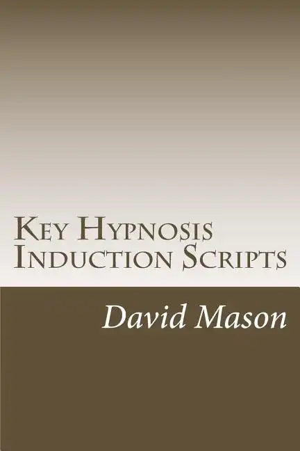 Key Hypnosis Induction Scripts: How to Hypnotize anyone quickly and easily - Paperback
