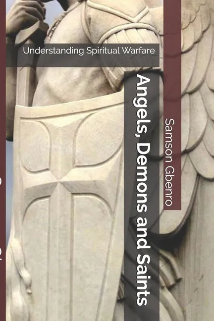 Angels, Demons and Saints: Understanding Spiritual Warfare - Paperback