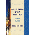 On Becoming Wise Together: Learning and Leading in the City - Paperback