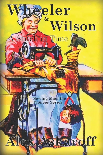 Wheeler & Wilson: A Stitch In Time Sewing Machine Pioneer Series - Paperback